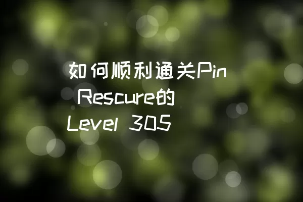 如何顺利通关Pin Rescure的Level 305
