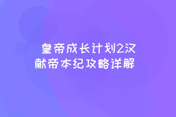  皇帝成长计划2汉献帝本纪攻略详解